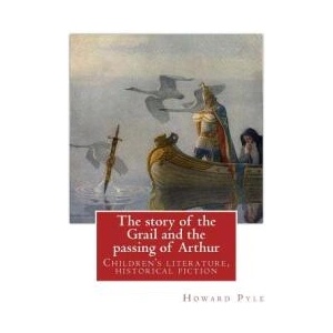 The story of the Grail and the passing of Arthur, By Howard Pyle (illustrated): Children's literature, historical fiction | Howard Pyle (ISBN: 9781536933178)