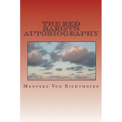 The Red Baron's Autobiography: The Red Fighter Pilot | Manfred Von Richthofen, Paul J Smith, J Ellis Barker