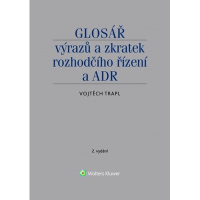 Glosář výrazů a zkratek rozhodčího řízení a ADR - Vojtěch Trapl