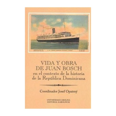 Vida y obra de Juan Bosch en el contexto de la historia de la República Dominicana Ibero-Americana Supplementum 46 - Josef Opatrný