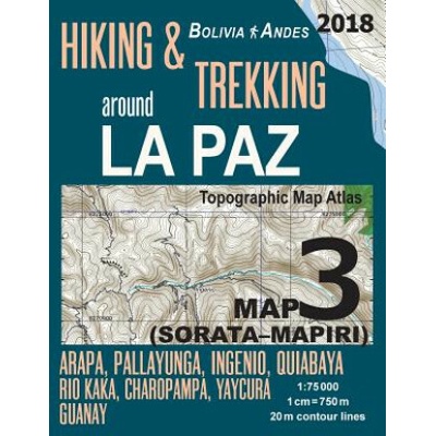 Hiking & Trekking around La Paz Bolivia Map 3 (Sorata-Mapiri) Arapa, Pallayunga, Ingenio, Quiabaya, Rio Kaka, Charopampa, Yaycura, Guanay Topographic