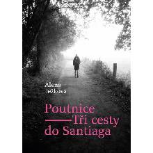 Poutnice – Tři cesty do Santiaga - Alena Ježková