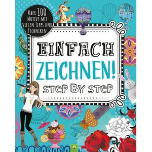 Einfach zeichnen! Step by Step | Steve Stone, Yasuko Yasuko, Paula Franco, Alex Hedworth, Steve Horrocks, Julie Ingham, Luciano Lozano, Maddy Mcclellan, Tom McGrath, David Shephard (ISBN: 9783849927608)