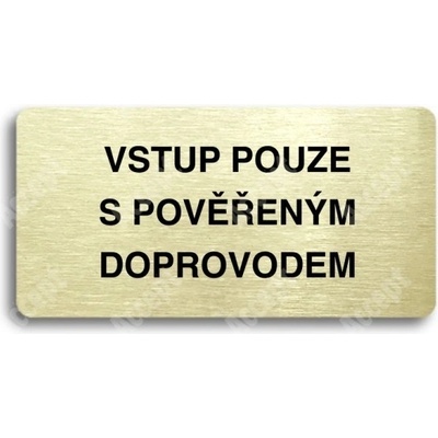 ACCEPT Piktogram VSTUP POUZE S POVĚŘENÝM DOPROVODEM - zlatá tabulka - černý tisk bez rámečku