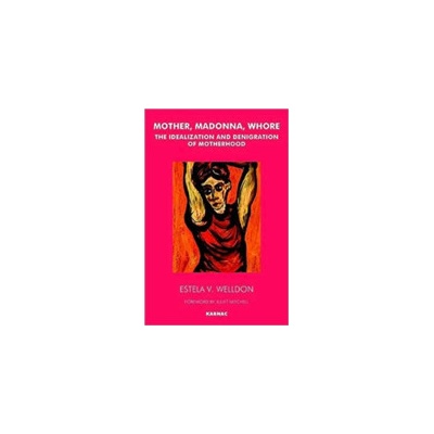 Mother, Madonna, Whore: The Idealization and Denigration of Motherhood Welldon Estela V.Paperback