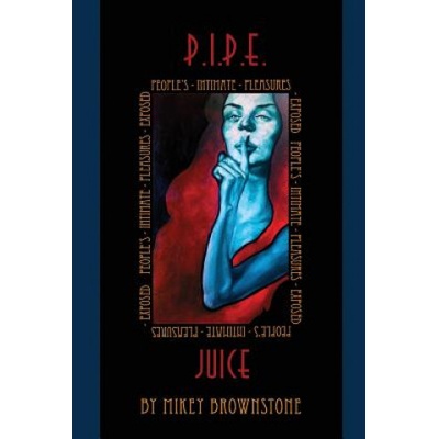 Pensick Publishing P. I. P. E. Juice: Peoples Intimate Pleasures Exposed | Mikey Brownstone