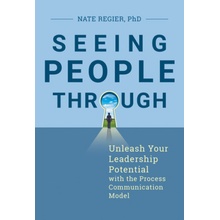 Seeing People Through: Unleash Your Leadership Potential with the Process Communication Model