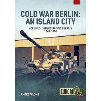 Cold War Berlin: An Island City: Volume 3: Us Forces in Berlin - Keeping the Peace, 1945-1994 Long Andrew