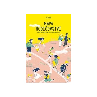Mapa rodičovství - Jak na dokonalý vztah mezi rodičem a dítětem