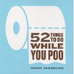 Sourcebooks 52 Things to Do While You Poo | Hugh Jassburn