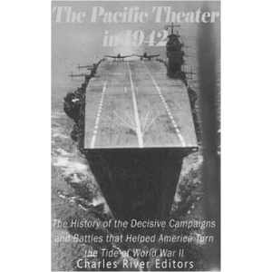 The Pacific Theater in 1942: The History of the Decisive Campaigns and Battles that Helped America Turn the Tide of World War II | Charles River Editors (ISBN: 9781539875048)