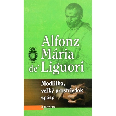 Modlitba veľký prostriedok spásy - Alfonz Maria De Liguori