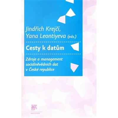 Cesty k datům. Zdroje a management sociálně vědních dat v České republice - Krejčí Jindřich, Leontiyeva Yana