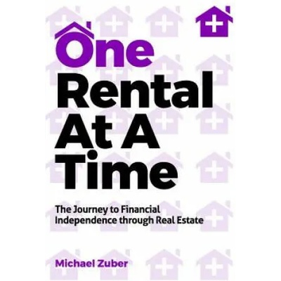 One Rental at a Time: The Journey to Financial Independence Through Real Estate | Michael Zuber