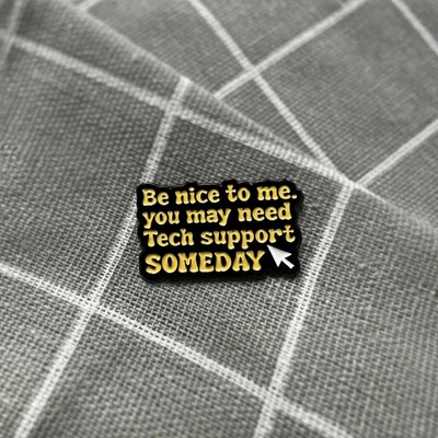 Pinarna Be nice to me, you may need Tech support SOMEDAY Buď na mě hodný, možná budeš jednoho dne potřebovat technickou podporu