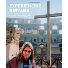 Experiencing Nirvana : Grunge in Europe, 1989 - Bruce Pavitt