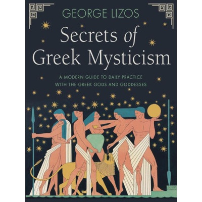 Secrets of Greek Mysticism: A Modern Guide to Daily Practice with the Greek Gods and Goddesses | Lizos George