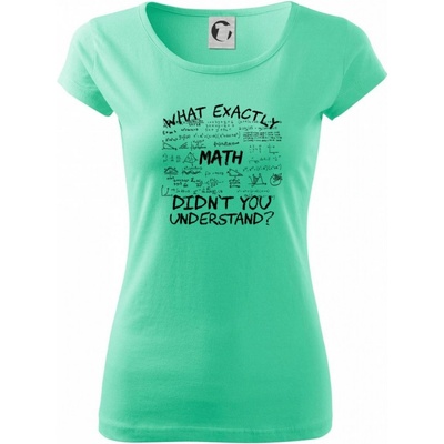 What exactly didnt you understand Math Pure Dámské tričko Mätová