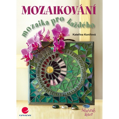 Mozaikování -- Mozaika pro každého - Kateřina Konířová