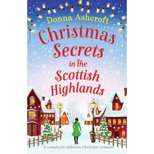 Christmas Secrets in the Scottish Highlands: A completely addictive Christmas romance | Donna Ashcroft (ISBN: 9781837906949)