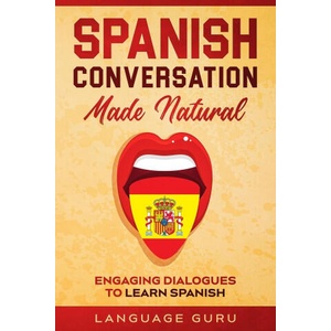 Spanish Conversation Made Natural | Language Guru (ISBN: 9781950321292)