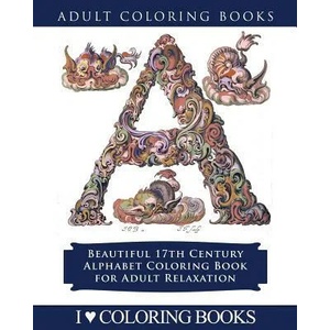 Color the Alphabet: Beautiful 17th Century Alphabet Coloring Book for Adult Relaxation | I Love Coloring Books, Adult Coloring Books Press (ISBN: 9781533175922)