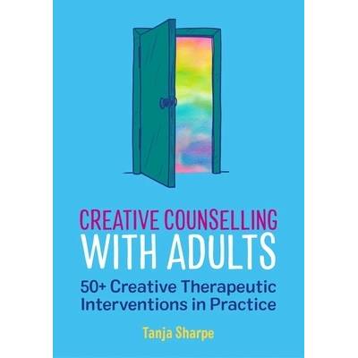 Creative Counselling with Adults: 50+ Creative Therapeutic Interventions in Practice" - ""