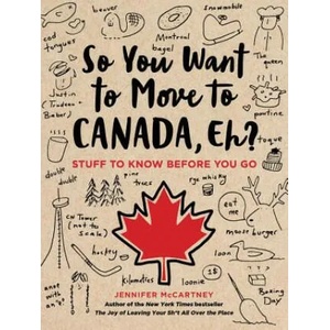 So You Want to Move to Canada, Eh? | Jennifer McCartney (ISBN: 9780762495078)