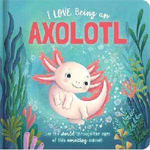 I Love Being an Axolotl: Padded Board Book | Natalie Merheb (ISBN: 9780655241034)