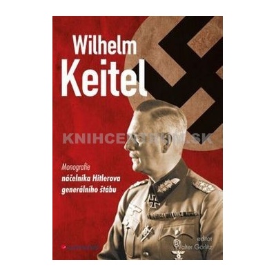 Wilhelm Keitel - Monografie náčelníka Hitlerova generálního štábu Walter Görlit Kniha