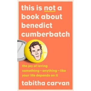 This is Not a Book About Benedict Cumberbatch | Tabitha Carvan (ISBN: 9780008502010)