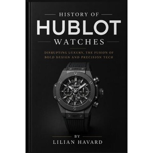 History of Hublot Watches | Lilian Havard (2026)