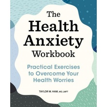 The Health Anxiety Workbook: Practical Exercises to Overcome Your Health Worries