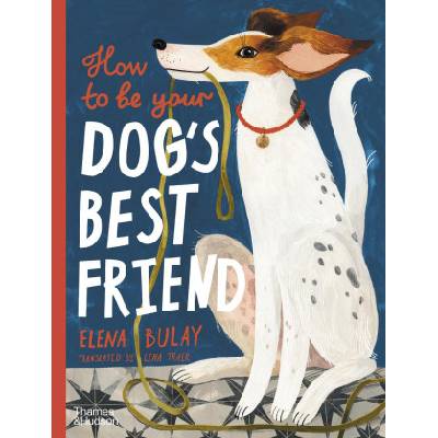 How to be Your Dog's Best Friend | Bulay, Elena