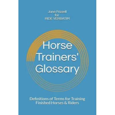 Horse Trainers' Glossary: Definitions of Terms for Training Finished Horses & Riders | Jane Frizzell