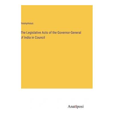 The Legislative Acts of the Governor-General of India in Council" - ""