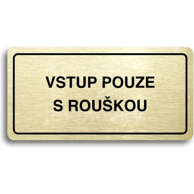 ACCEPT Piktogram VSTUP POUZE S ROUŠKOU - zlatá tabulka - černý tisk