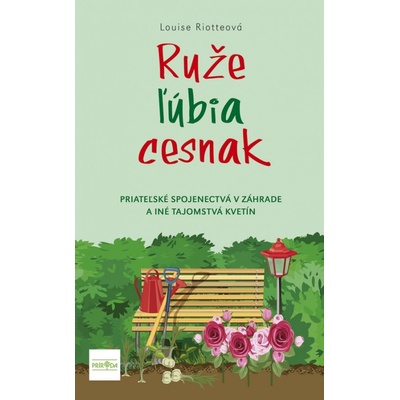 Ruže ľúbia cesnak, 2. vydanie - Priateľské spojenectvá v záhrade a iné tajomstvá kvetín