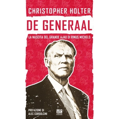 De Generaal. La nascita del grande Ajax di Rinus Michels | Christopher Holter