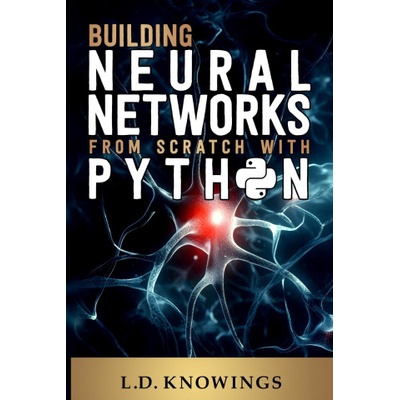 Building Neural Networks from Scratch with Python (L.D. Knowings)(Brožovaná)