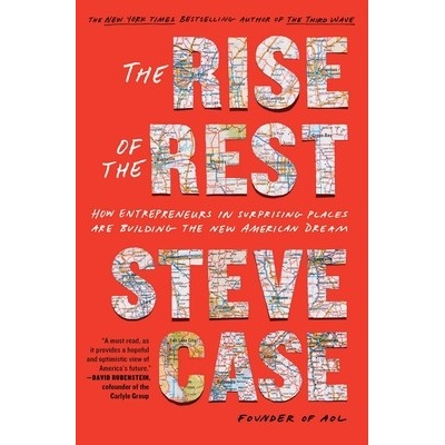 The Rise of the Rest: How Entrepreneurs in Surprising Places Are Building the New American Dream - Case Steve