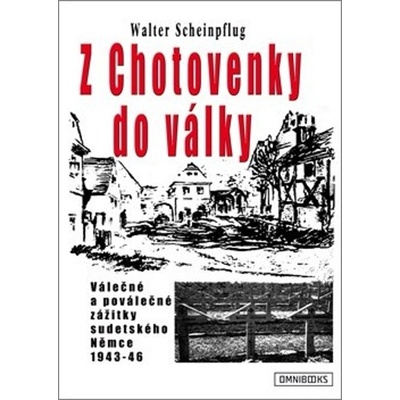 Z Chotovenky do války - Válečné a poválečné zážitky sudetského Němce 1943-46 - Walter Scheinpflug