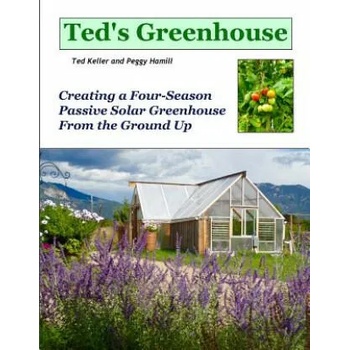 Image 1 of Ted's Greenhouse: Creating a Four-Season Passive Solar Greenhouse From the Ground Up | Ted Keller