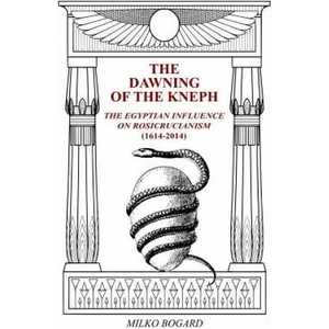 The Dawning of the Kneph: The Egyptian Influence on Rosicrucianism 1614-2014 | Milko Bogard, Stephen Murtaugh (ISBN: 9781791686208)