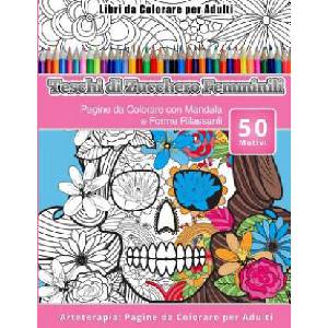 Libri da Colorare per Adulti Teschi di Zucchero Femminili: Pagine da Colorare con Mandala e Forme Rilassanti Arteterapia: Pagine da Colorare per Adult | Teschi Zucchero Femminili (ISBN: 9781530918027)