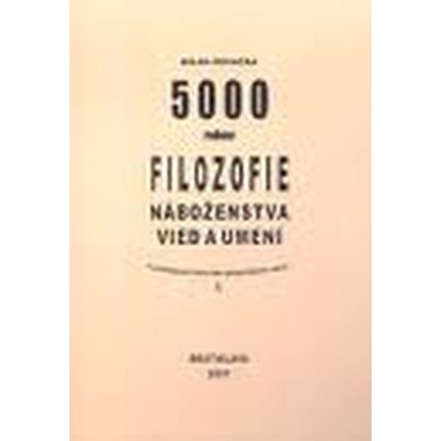 5000 rokov filozofie, náboženstva, vied a umení v podrobnom historicko-geografickom rámci Milan Kovačka