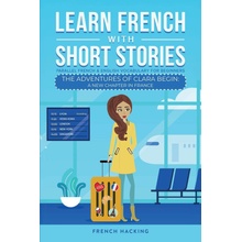 Learn French With Short Stories - Parallel French & English Vocabulary for Beginners. The Adventures of Clara Begin