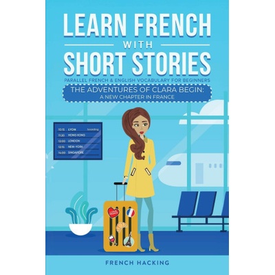 Learn French With Short Stories - Parallel French & English Vocabulary for Beginners. The Adventures of Clara Begin