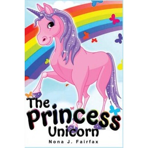 The Princess Unicorn: Children's Books, Kids Books, Bedtime Stories For Kids, Kids Fantasy Book (Unicorns: Kids Fantasy Books) | Nona J Fairfax (ISBN: 9781539779384)
