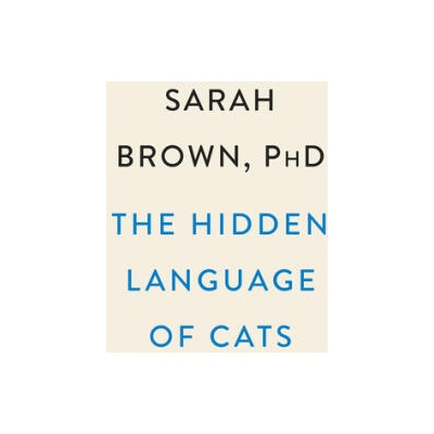 The Hidden Language of Cats: How They Have Us at Meow | Brown, Sarah